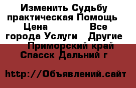 Изменить Судьбу, практическая Помощь › Цена ­ 15 000 - Все города Услуги » Другие   . Приморский край,Спасск-Дальний г.